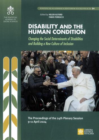 Disability and the human condition. Changing the social determinants of disabilities and building a new culture of inclusion. The procedings of the 24th plenary session 9-11 April 2024  - Libro Libreria Editrice Vaticana 2025 | Libraccio.it