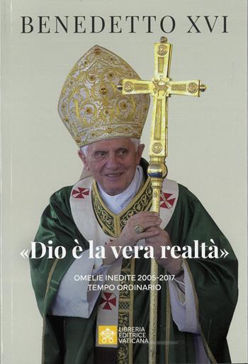 «Dio è la vera realtà». Omelie inedite 2005-2017. Tempo ordinario - Benedetto XVI (Joseph Ratzinger) - Libro Libreria Editrice Vaticana 2025 | Libraccio.it