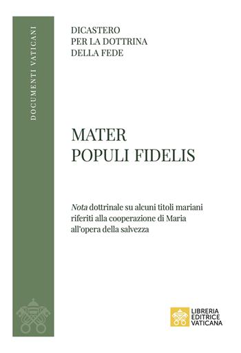 Mater Populi fidelis. «Nota» dottrinale su alcuni titoli mariani riferiti alla cooperazione di Maria all’opera della salvezza  - Libro Libreria Editrice Vaticana 2025, Documenti vaticani | Libraccio.it