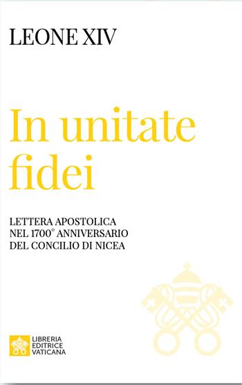 In unitate fidei. Lettera apostolica nel 1700° anniversario del Concilio di Nicea - Leone XIV (Robert Francis Prevost) - Libro Libreria Editrice Vaticana 2026, I documenti di Papa Leone XIV | Libraccio.it