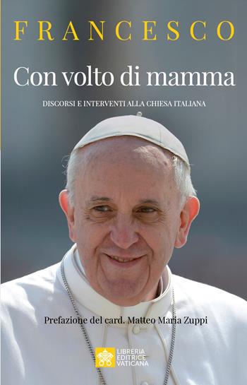 Con volto di mamma. Discorsi e interventi alla Chiesa italiana - Francesco (Jorge Mario Bergoglio) - Libro Libreria Editrice Vaticana 2026, Le parole di papa Francesco | Libraccio.it
