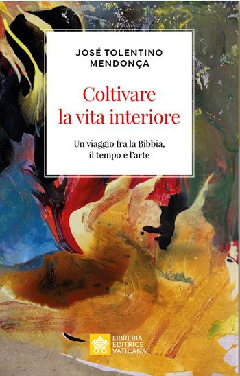 Coltivare la vita interiore. Un viaggio fra la Bibbia, il tempo e l'arte - José Tolentino Mendonça - Libro Libreria Editrice Vaticana 2026, Ispirazioni | Libraccio.it