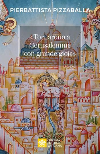 «Tornarono a Gerusalemme con grande gioia». Una proposta per vivere la vocazione della Chiesa in Terra Santa - Pierbattista Pizzaballa - Libro Libreria Editrice Vaticana 2026, Ispirazioni | Libraccio.it