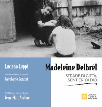 Madeleine Delbrêl. Strade di città, sentieri di Dio - Luciano Luppi, Gerolamo Fazzini - Libro Libreria Editrice Vaticana 2026 | Libraccio.it
