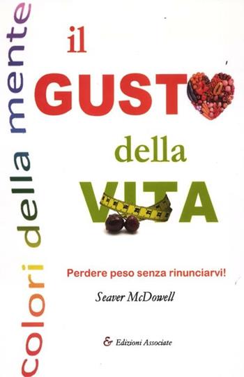 Il gusto della vita. Perdere peso senza rinunciarvi! - Seawer McDowell - Libro Edizioni Associate 2012, Colori della mente | Libraccio.it