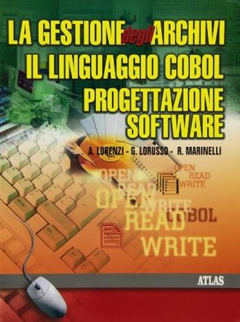 La gestione degli archivi. Il linguaggio Cobol. La progettazione software. - Agostino Lorenzi, Gianfranco Lorusso, Raffaello Marinelli - Libro Atlas 2000 | Libraccio.it