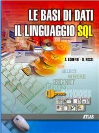 Le basi di dati. Il linguaggio SQL. Per le Scuole superiori - Agostino Lorenzi, Daniele Rossi - Libro Atlas 2000 | Libraccio.it