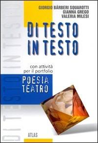 Di testo in testo. Poesia e teatro. - Giorgio Bàrberi Squarotti, Gianna Grego, Valeria Milesi - Libro Atlas 2004 | Libraccio.it