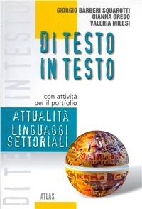 Di testo in testo. Attualità e linguaggi settoriali. - Giorgio Bàrberi Squarotti, Gianna Grego, Valeria Milesi - Libro Atlas 2004 | Libraccio.it