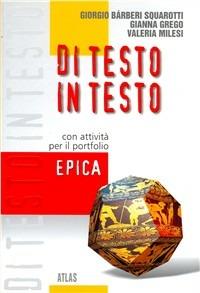 Di testo in testo. Epica. - Giorgio Bàrberi Squarotti, Gianna Grego, Valeria Milesi - Libro Atlas 2004 | Libraccio.it