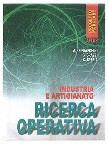 Ricerca operativa industria e artigianato. - Marzia Re Fraschini, Gabriella Grazzi, Claudia Spezia - Libro Atlas 2003 | Libraccio.it