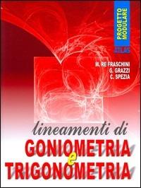 Lineamenti di goniometria e trigonometria. Per gli Ist. professionali - Marzia Re Fraschini, Gabriella Grazzi, Claudia Spezia - Libro Atlas 2002 | Libraccio.it