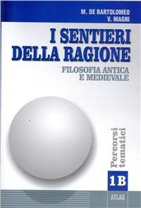 I sentieri della ragione. Modulo B: Filosofia antica e medievale. Percorsi tematici. Vol. 1 - Marcello De Bartolomeo, Vincenzo Magni - Libro Atlas 2002 | Libraccio.it