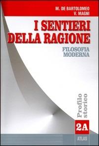 I sentieri della ragione. Tomo A: Filosofia moderna. Percorsi tematici. Vol. 2 - Marcello De Bartolomeo, Vincenzo Magni - Libro Atlas 2002 | Libraccio.it