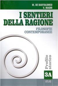 I sentieri della ragione. Tomo A: Filosofia contemporanea. Vol. 3 - Marcello De Bartolomeo, Vincenzo Magni - Libro Atlas 2002 | Libraccio.it
