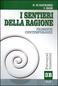 I sentieri della ragione. Tomo B: Filosofia contemporanea. Vol. 3 - Marcello De Bartolomeo, Vincenzo Magni - Libro Atlas 2002 | Libraccio.it