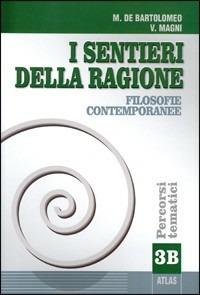 I sentieri della ragione. Tomo B: Filosofia contemporanea. Per i Licei e gli Ist. Magistrali. Vol. 3 - Marcello De Bartolomeo, Vincenzo Magni - Libro Atlas 2002 | Libraccio.it