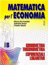 Matematica per l'economia. Tomo B: Trigonometria, esponenziali, logaritmi. Vol. 1