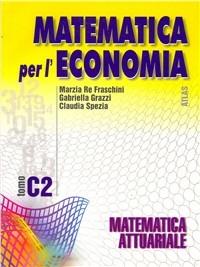 Matematica per l'economia. Modulo C. Vol. 2: Matematica attuariale. - Marzia Re Fraschini, Gabriella Grazzi, Claudia Spezia - Libro Atlas 2002 | Libraccio.it