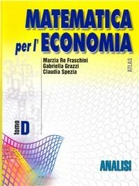 Matematica per l'economia. Modulo D: Analisi. Per gli Ist. Tecnici commerciali. Vol. 2 - Marzia Re Fraschini, Gabriella Grazzi, Claudia Spezia - Libro Atlas 2002 | Libraccio.it
