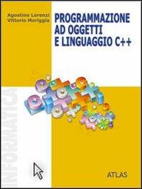 Programmazione ad oggetti e linguaggio C++ - Agostino Lorenzi, Marco Ambrosini, Sara Foresti - Libro Atlas 2004 | Libraccio.it
