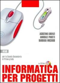 Informatica per progetti. Per la Scuola media. Con CD-ROM - Agostino Lorenzi, Barbara Mocibob, Annibale Pinotti - Libro Atlas 2005 | Libraccio.it