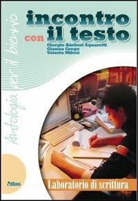 Incontro con il testo. Laboratorio di scrittura. Con espansione online - Giorgio Bàrberi Squarotti, Gianna Grego, Valeria Milesi - Libro Atlas 2008 | Libraccio.it