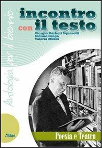 Incontro con il testo. Poesia e teatro. Con espansione online - Giorgio Bàrberi Squarotti, Gianna Grego, Valeria Milesi - Libro Atlas 2008 | Libraccio.it