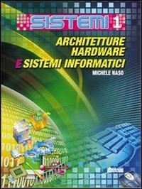 Sistemi. Vol. 1: Architetture hardware e sistemi informatici. - Michele Naso - Libro Atlas 2008 | Libraccio.it