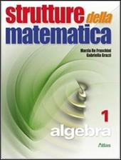 Strutture della matematica. Algebra. Con espansione online. Vol. 1