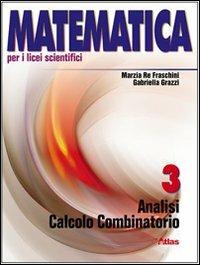 Matematica per i Licei scientifici. Vol. 3: Analisi e calcolo combinatorio. - Marzia Re Fraschini, Gabriella Grazzi - Libro Atlas 2007 | Libraccio.it