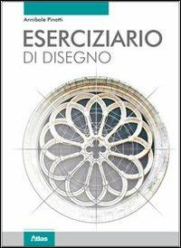 Eserciziario di disegno. Con espansione online - Annibale Pinotti - Libro Atlas 2010 | Libraccio.it