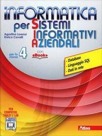 Informatica per sistemi informativi aziendali. Per la 4ª classe delle Scuole superiori. Con e-book. Con espansione online - Agostino Lorenzi, Enrico Cavalli, CAVALLI ENRICO - Libro Atlas 2014 | Libraccio.it