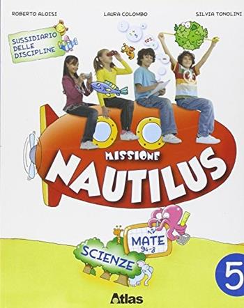 Missione Nautilus. Matematica e scienze. Per la 5ª classe elementare. Con espansione online - Roberto Aloisi, Laura Colombo, Silvia Tonolini - Libro Atlas 2008 | Libraccio.it