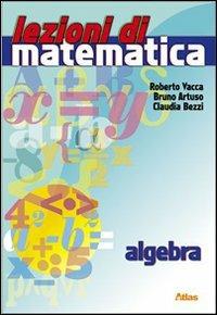 Lezioni di matematica. Algebra. Per la Scuola media. - Roberto Vacca, Bruno Artuso, Claudia Bezzi - Libro Atlas 2007 | Libraccio.it