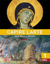 Capire l'arte. Per le Scuole superiori. Con e-book. Con espansione online. Vol. 1: Dalle origini al Trecento
