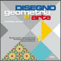 Disegno: Geometria e arte. Per le Scuole superiori. Vol. 1: Costruzioni geometriche trasformazioni proiezioni. - Annibale Pinotti - Libro Atlas 2010 | Libraccio.it