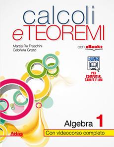 Calcoli e teoremi. Algebra. Per le Scuole superiori. Vol. 1 - Marzia Re Fraschini, Gabriella Grazzi - Libro Atlas 2014 | Libraccio.it