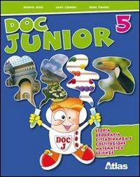Doc junior. Sussidiario delle discipline. Per la 5ª classe elementare - Silvia Tonolini, Laura Colombo, Roberto Aloisi - Libro Atlas 2009 | Libraccio.it