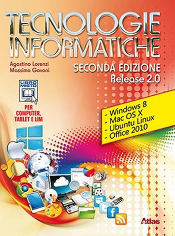 Tecnologie informatiche. Release 2.0. Con materiali per i docenti. Con espansione online - Agostino Lorenzi, Massimo Govoni - Libro Atlas 2013 | Libraccio.it