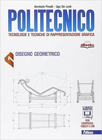 Politecnico. Disegno geometrico-Disegno tecnico. Con e-book. Con espansione online - Annibale Pinotti, Ugo De Leidi - Libro Atlas 2015 | Libraccio.it
