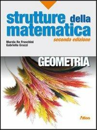 Strutture della matematica. Geometria. - Marzia Re Fraschini, Gabriella Grazzi - Libro Atlas 2010 | Libraccio.it