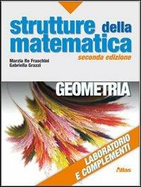Strutture della matematica. Laboratorio e complementi di geometria. - Marzia Re Fraschini, Gabriella Grazzi - Libro Atlas 2010 | Libraccio.it
