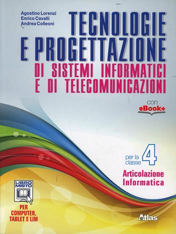 Tecnologie e progettazione di sistemi informatici e telecomunicazioni. Con e-book. Con espansione online. Vol. 4 - Agostino Lorenzi, Enrico Cavalli, Andrea Colleoni - Libro Atlas 2014 | Libraccio.it