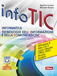 Info Tic. Informatica. Tecnologie dell'informazione e della comunicazione. Per le Scuole superiori. - Agostino Lorenzi, Massimo Govoni - Libro Atlas 2014 | Libraccio.it