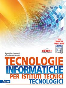 Tecnologie informatiche per istituti tecnici tecnologici. Con e-book. Con espansione online - Agostino Lorenzi, Massimo Govoni - Libro Atlas 2015 | Libraccio.it