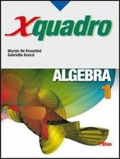 X quadro. Algebra. Per le Scuole superiori. Vol. 1