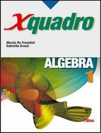X quadro. Algebra. Vol. 1 - Marzia Re Fraschini, Gabriella Grazzi - Libro Atlas 2010 | Libraccio.it