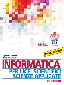 Informatica per licei scientifici scienze applicate. Per il 1° biennio dei Licei e degli Ist. magistrali. Con e-book. Con espansione online - Agostino Lorenzi, Massimo Govoni - Libro Atlas 2015 | Libraccio.it