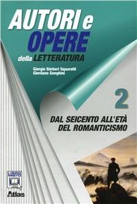 Autori e opere della letteratura italiana. Con espansione online. Vol. 2: Dal Seicento all'Ottocento - Giorgio Bàrberi Squarotti, Giordano Genghini - Libro Atlas 2011 | Libraccio.it